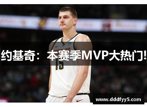 约基奇:本赛季MVP大热门!
