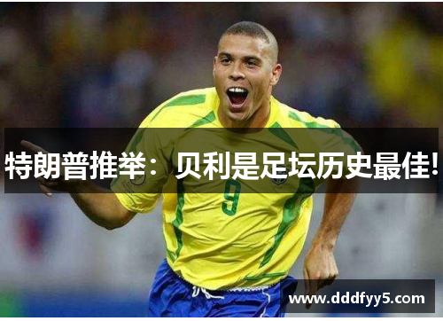 特朗普推举：贝利是足坛历史最佳!